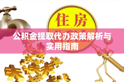 子长公积金提取代办政策解析与实用指南