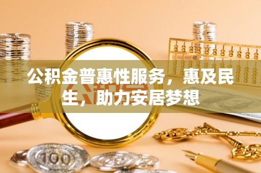 子长公积金普惠性服务，惠及民生，助力安居梦想