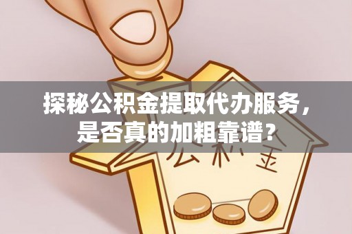 子长探秘公积金提取代办服务，是否真的加粗靠谱？