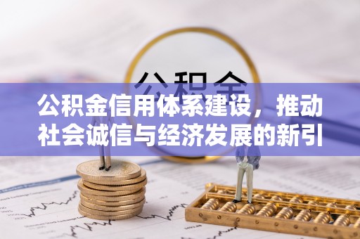 子长公积金信用体系建设，推动社会诚信与经济发展的新引擎