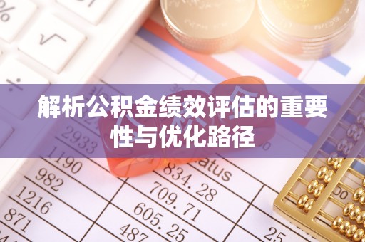 子长解析公积金绩效评估的重要性与优化路径