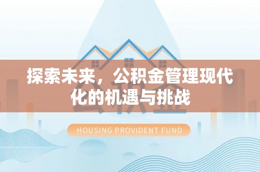 子长探索未来，公积金管理现代化的机遇与挑战