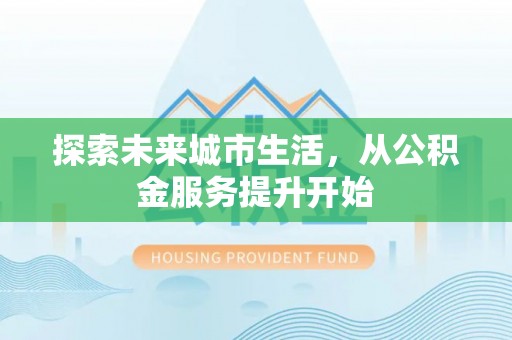 子长探索未来城市生活，从公积金服务提升开始