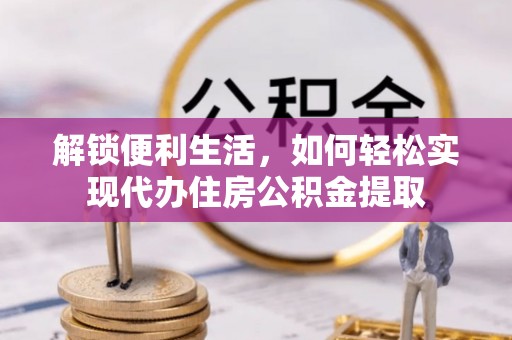 子长解锁便利生活，如何轻松实现代办住房公积金提取