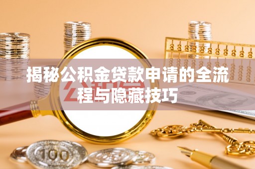 子长揭秘公积金贷款申请的全流程与隐藏技巧