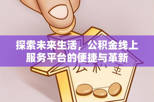 子长探索未来生活，公积金线上服务平台的便捷与革新