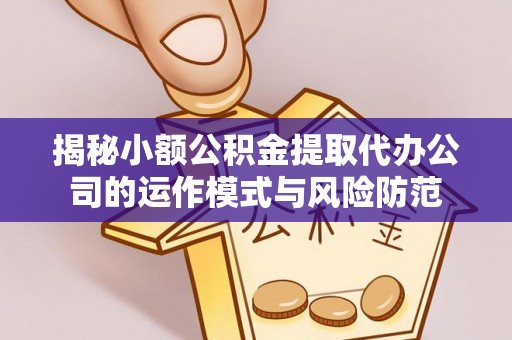 子长揭秘小额公积金提取代办公司的运作模式与风险防范