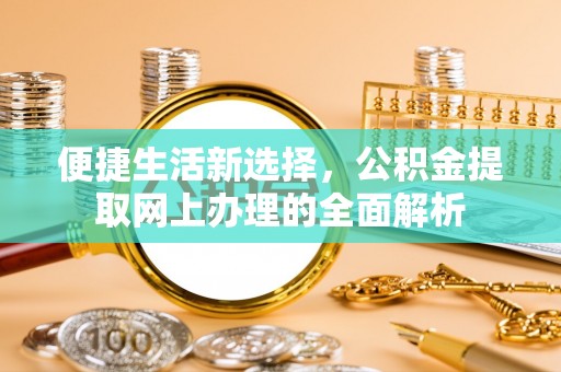 子长便捷生活新选择，公积金提取网上办理的全面解析