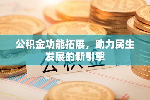 子长公积金功能拓展，助力民生发展的新引擎