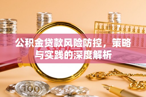 子长公积金贷款风险防控，策略与实践的深度解析