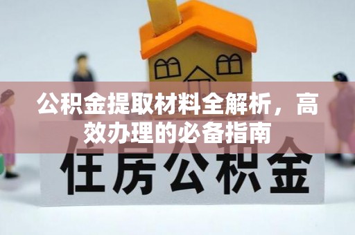 子长公积金提取材料全解析，高效办理的必备指南