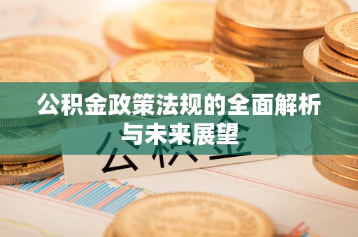 子长公积金政策法规的全面解析与未来展望