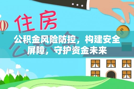 子长公积金风险防控，构建安全屏障，守护资金未来