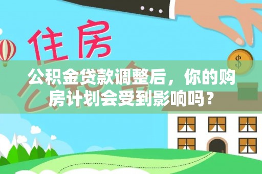 子长公积金贷款调整后，你的购房计划会受到影响吗？