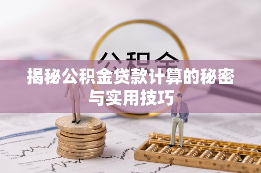 子长揭秘公积金贷款计算的秘密与实用技巧