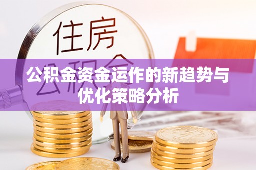 子长公积金资金运作的新趋势与优化策略分析