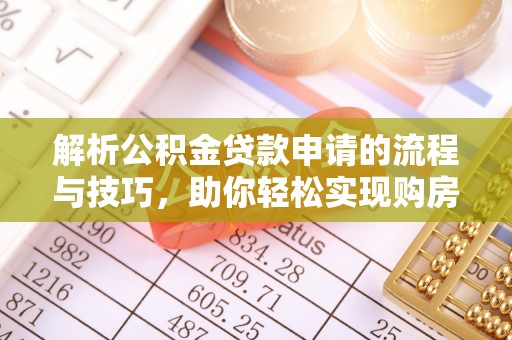 子长解析公积金贷款申请的流程与技巧，助你轻松实现购房梦想