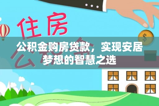 子长公积金购房贷款，实现安居梦想的智慧之选