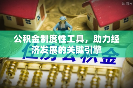 子长公积金制度性工具，助力经济发展的关键引擎