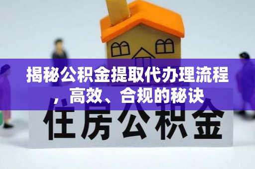 子长揭秘公积金提取代办理流程，高效、合规的秘诀