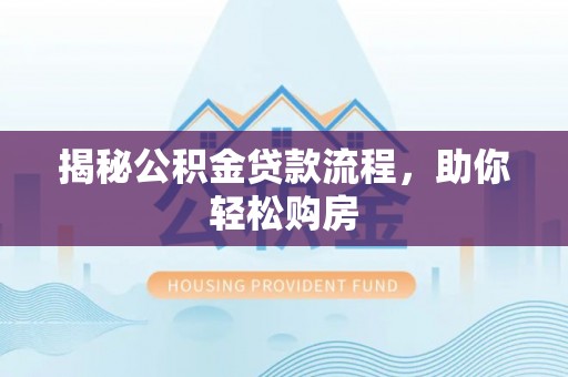 子长揭秘公积金贷款流程，助你轻松购房