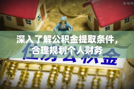 子长深入了解公积金提取条件，合理规划个人财务