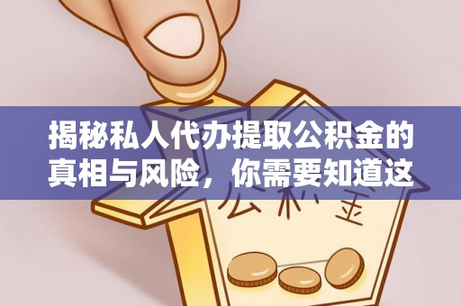 子长揭秘私人代办提取公积金的真相与风险，你需要知道这些！