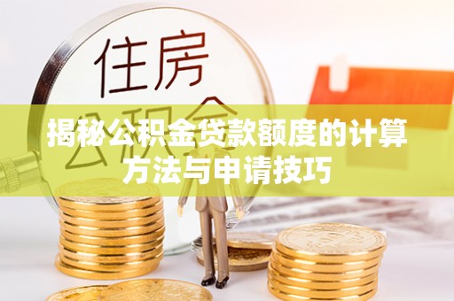 子长揭秘公积金贷款额度的计算方法与申请技巧
