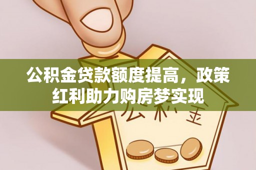 子长公积金贷款额度提高，政策红利助力购房梦实现
