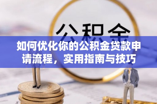 子长如何优化你的公积金贷款申请流程，实用指南与技巧