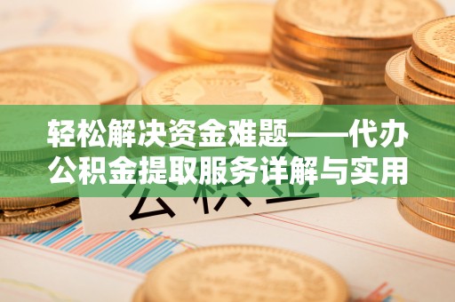 子长轻松解决资金难题——代办公积金提取服务详解与实用指南