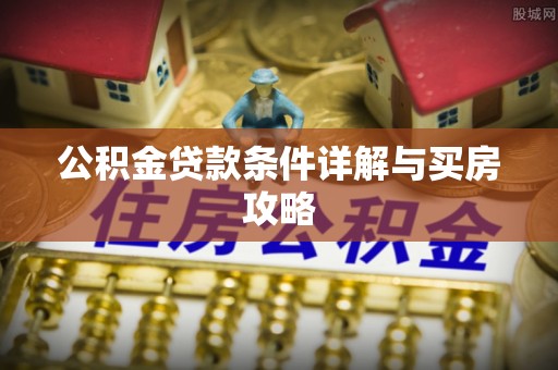 子长公积金贷款条件详解与买房攻略