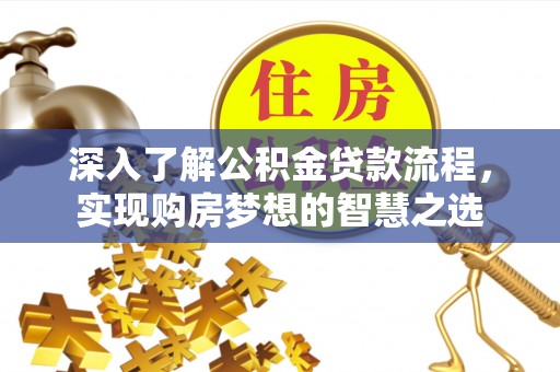 子长深入了解公积金贷款流程，实现购房梦想的智慧之选