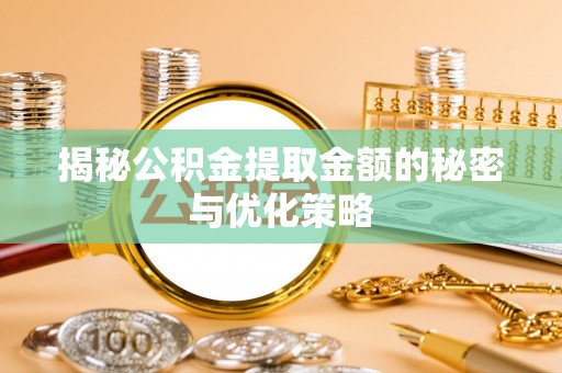 子长揭秘公积金提取金额的秘密与优化策略