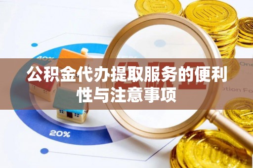子长公积金代办提取服务的便利性与注意事项