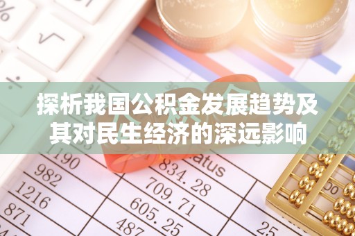 子长探析我国公积金发展趋势及其对民生经济的深远影响