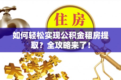 子长如何轻松实现公积金租房提取？全攻略来了！