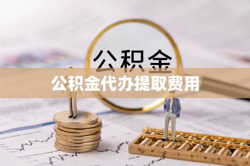 子长公积金代办提取费用