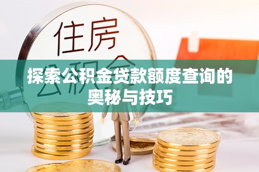 子长探索公积金贷款额度查询的奥秘与技巧
