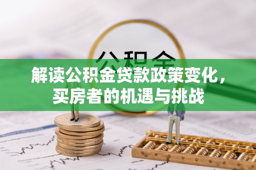 子长解读公积金贷款政策变化，买房者的机遇与挑战