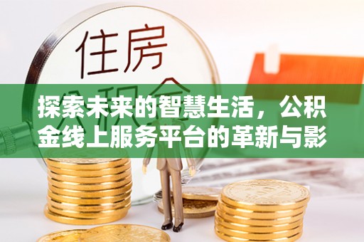 子长探索未来的智慧生活，公积金线上服务平台的革新与影响