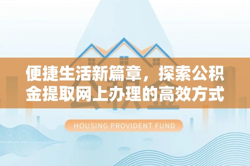 子长便捷生活新篇章，探索公积金提取网上办理的高效方式