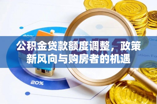 子长公积金贷款额度调整，政策新风向与购房者的机遇