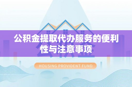子长公积金提取代办服务的便利性与注意事项