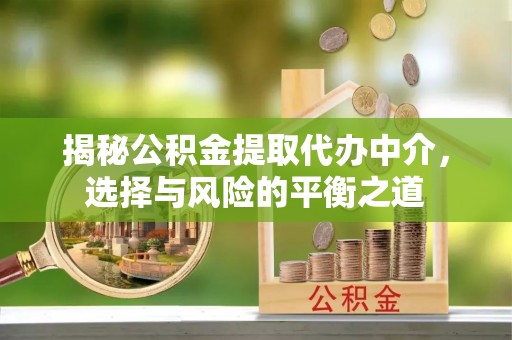 子长揭秘公积金提取代办中介，选择与风险的平衡之道