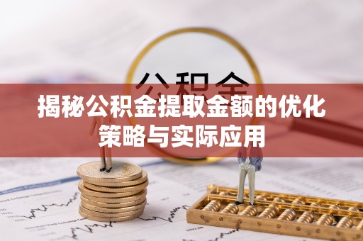 子长揭秘公积金提取金额的优化策略与实际应用