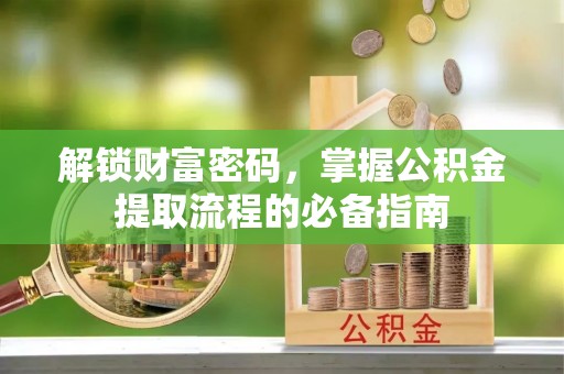 子长解锁财富密码，掌握公积金提取流程的必备指南