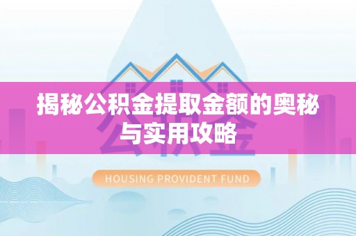 子长揭秘公积金提取金额的奥秘与实用攻略
