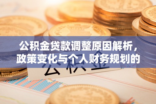 子长公积金贷款调整原因解析，政策变化与个人财务规划的影响