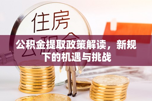 子长公积金提取政策解读，新规下的机遇与挑战